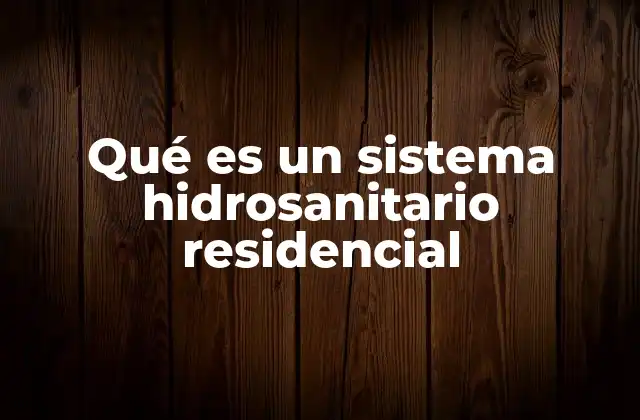 Qué es un Sistema Hidrosanitario Residencial
