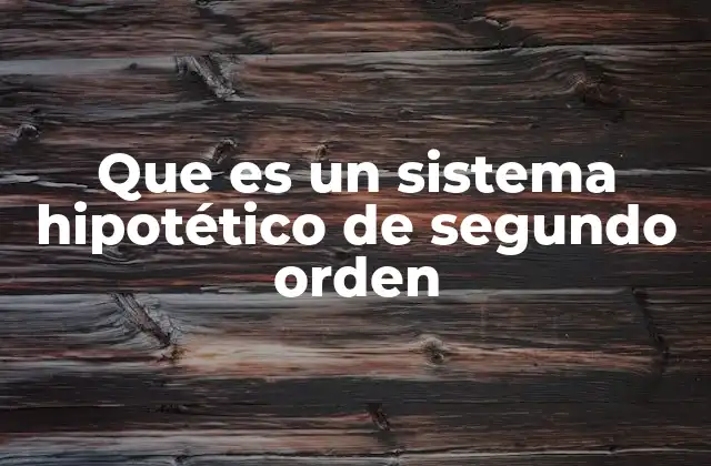 Que es un Sistema Hipotético de Segundo Orden