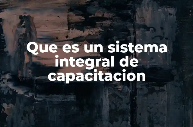 Que es un Sistema Integral de Capacitacion 2 Cómo se integra la capacitación en el desarrollo organizacional