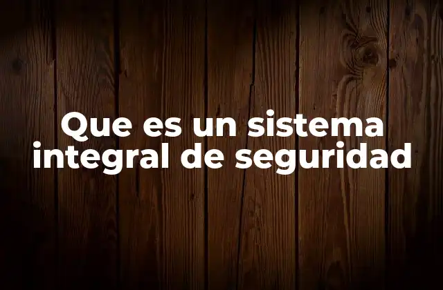 Que es un Sistema Integral de Seguridad