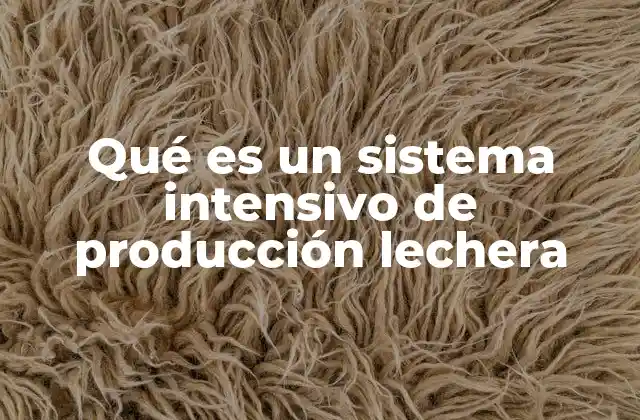 Qué es un Sistema Intensivo de Producción Lechera