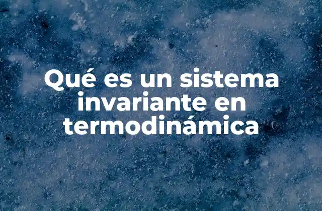 Qué es un Sistema Invariante en Termodinámica