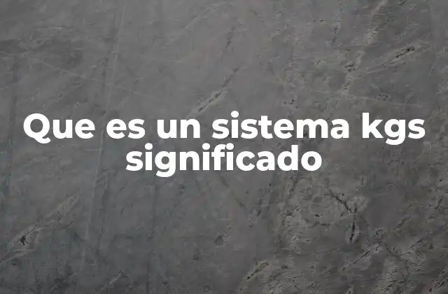 La importancia de los sistemas KGS en la gestión empresarial