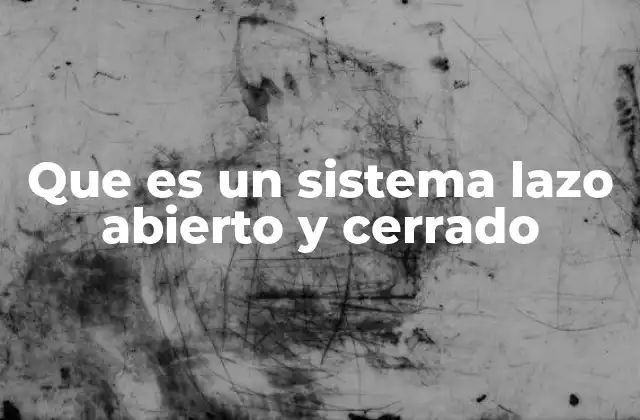 Que es un Sistema Lazo Abierto y Cerrado