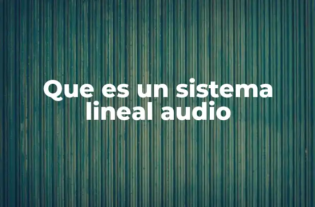 Que es un Sistema Lineal Audio