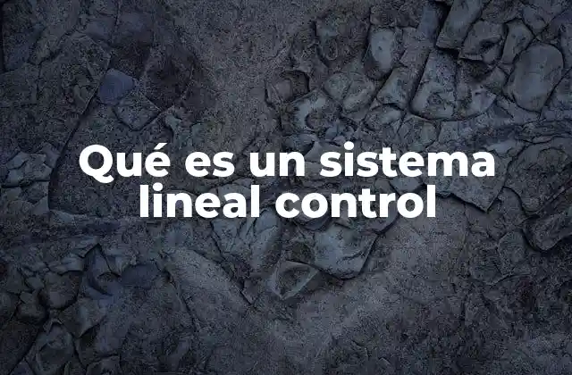 Qué es un Sistema Lineal Control