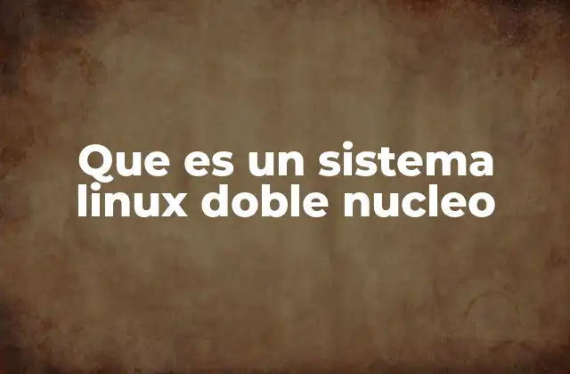 Que es un Sistema Linux Doble Nucleo