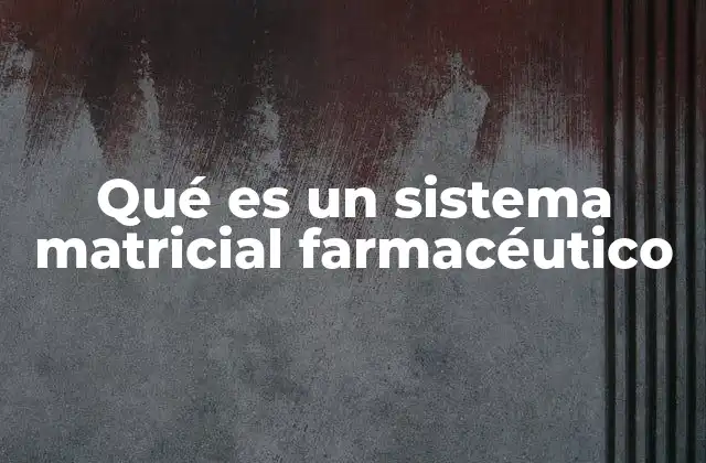 Qué es un Sistema Matricial Farmacéutico