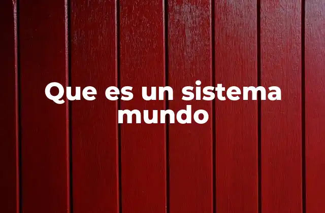 Que es un Sistema Mundo