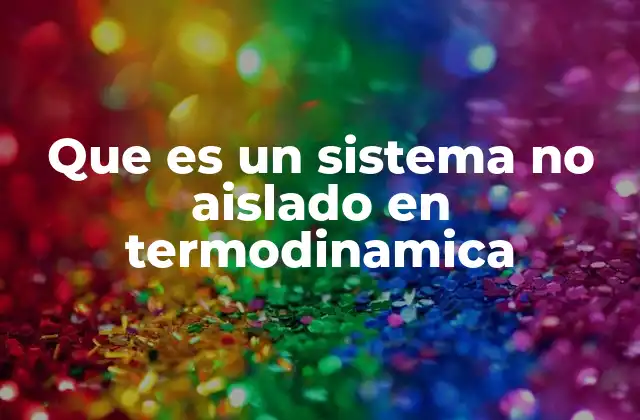 Que es un Sistema No Aislado en Termodinamica