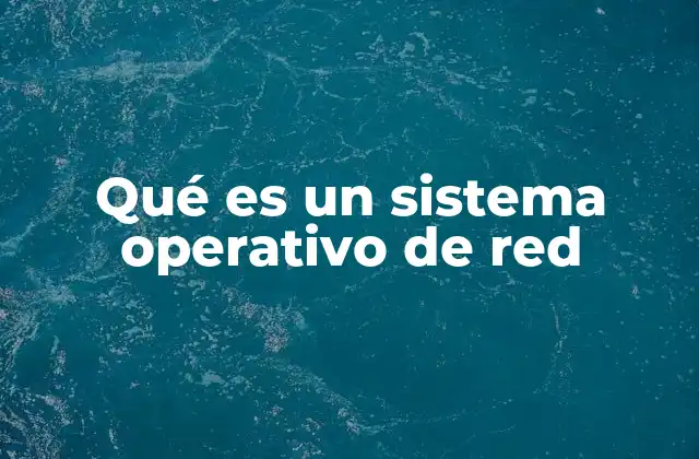 Qué es un Sistema Operativo de Red