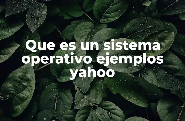 Que es un Sistema Operativo Ejemplos Yahoo