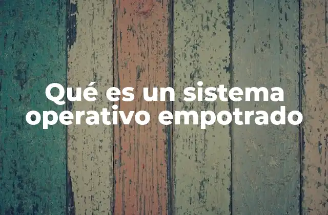 Qué es un Sistema Operativo Empotrado