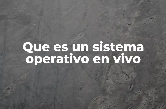 Que es un Sistema Operativo en Vivo