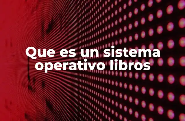 Que es un Sistema Operativo Libros
