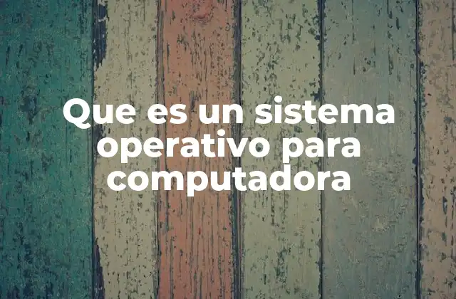 Que es un Sistema Operativo para Computadora