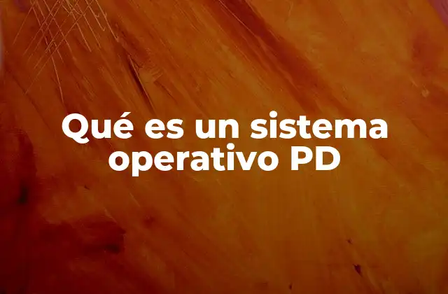 Qué es un Sistema Operativo Pd