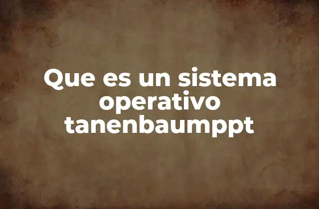 Que es un Sistema Operativo Tanenbaumppt 2 La importancia de los sistemas operativos en la informática moderna