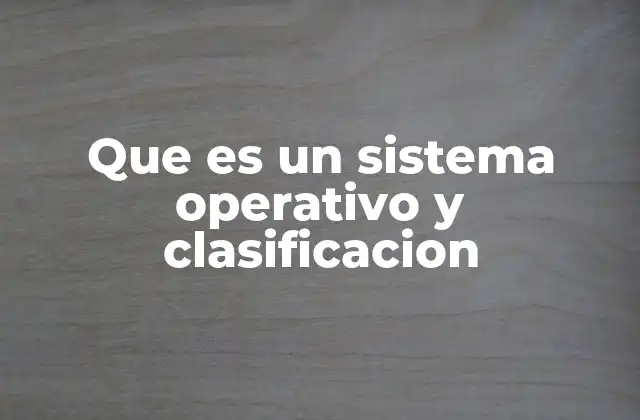 Que es un Sistema Operativo y Clasificacion