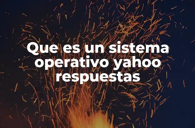 Que es un Sistema Operativo Yahoo Respuestas