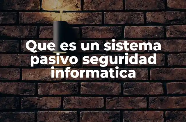 Que es un Sistema Pasivo Seguridad Informatica