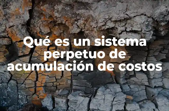 Qué es un Sistema Perpetuo de Acumulación de Costos