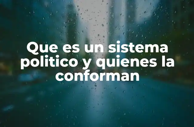 Que es un Sistema Politico y Quienes la Conforman