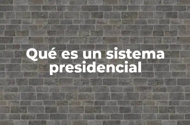Qué es un Sistema Presidencial