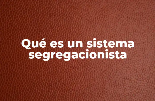 Qué es un Sistema Segregacionista