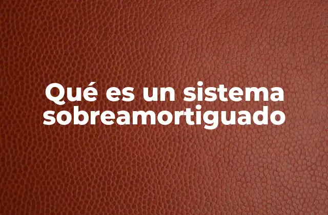 Qué es un Sistema Sobreamortiguado