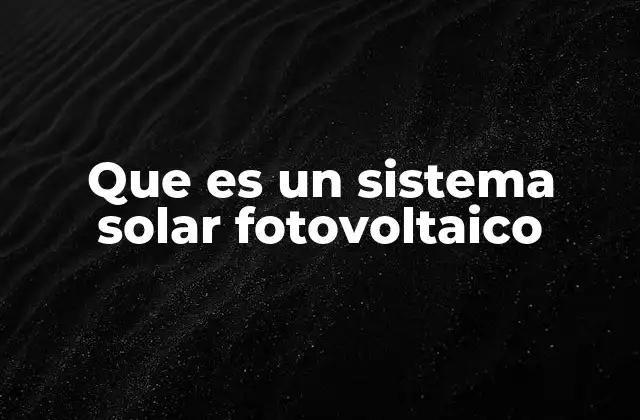 Que es un Sistema Solar Fotovoltaico
