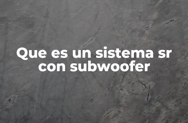 Que es un Sistema Sr con Subwoofer