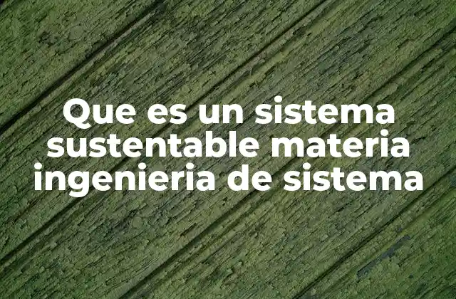 Que es un Sistema Sustentable Materia Ingenieria de Sistema
