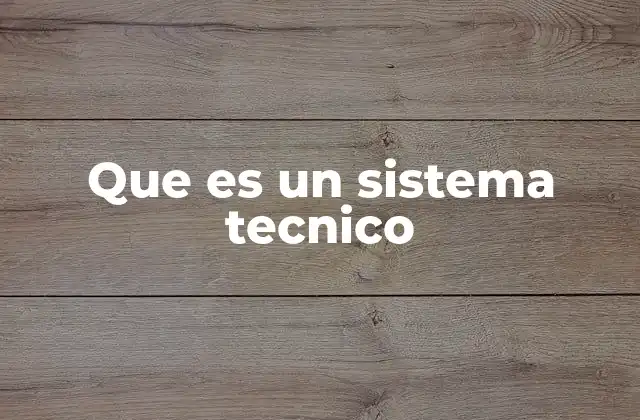 Que es un Sistema Tecnico