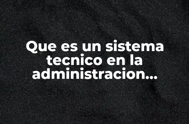 Que es un Sistema Tecnico en la Administracion Contable