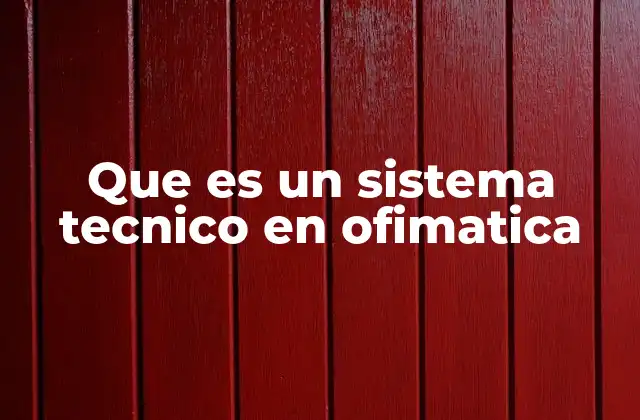 Que es un Sistema Tecnico en Ofimatica