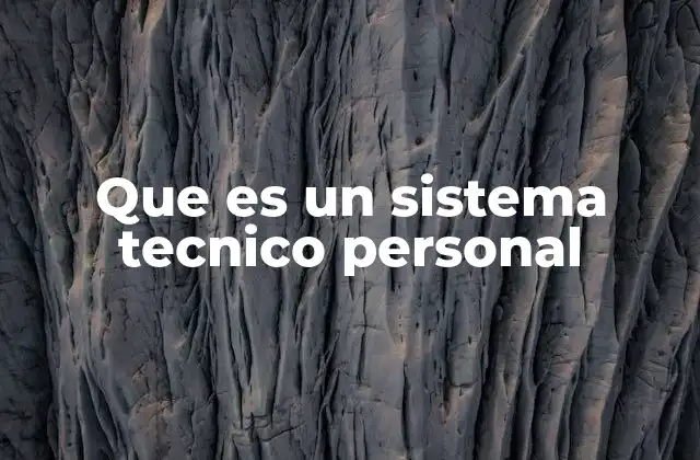 Que es un Sistema Tecnico Personal