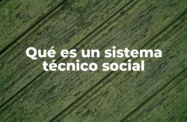 Qué es un Sistema Técnico Social