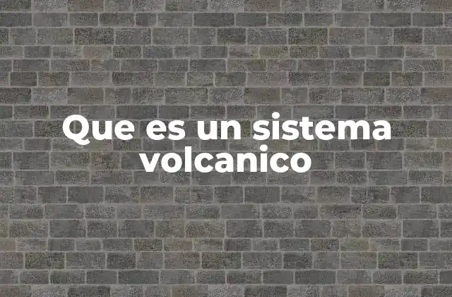 Que es un Sistema Volcanico
