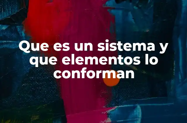 Que es un Sistema y que Elementos Lo Conforman