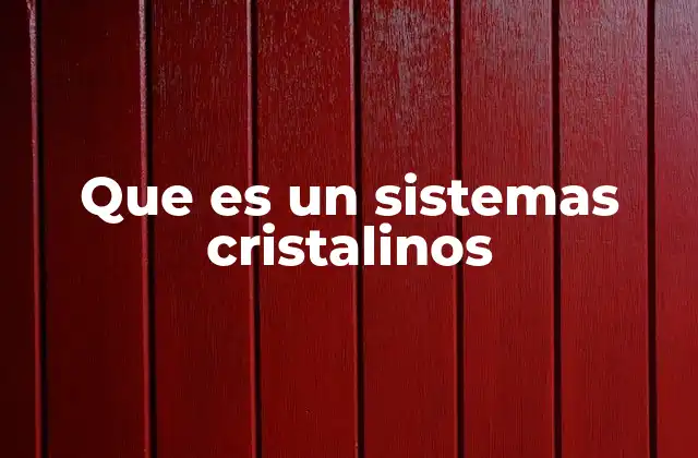 Que es un Sistemas Cristalinos