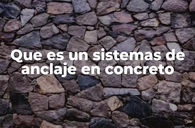Que es un Sistemas de Anclaje en Concreto