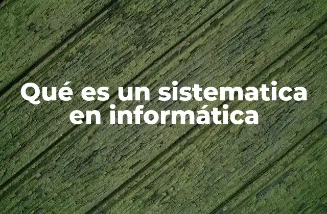 Qué es un Sistematica en Informática