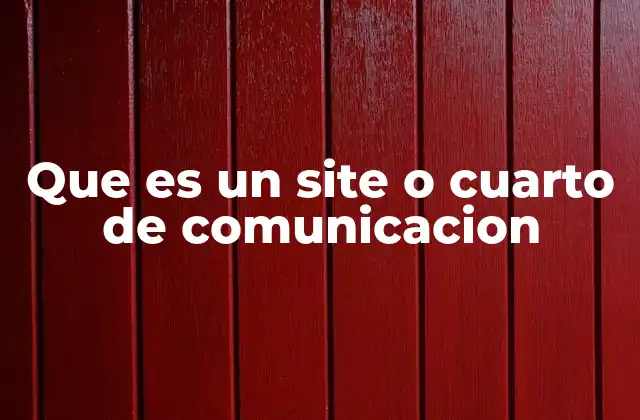 Que es un Site o Cuarto de Comunicacion
