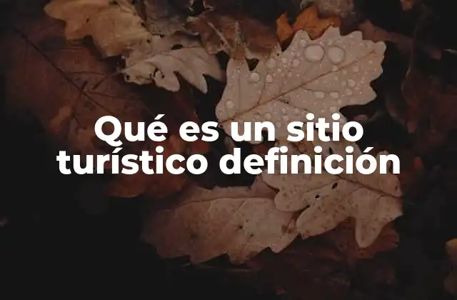 Qué es un Sitio Turístico Definición