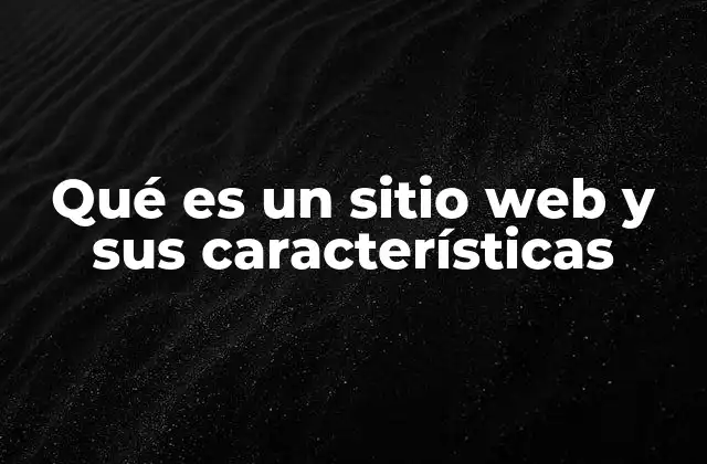 Qué es un Sitio Web y Sus Características 2 La importancia de los sitios web en la sociedad moderna
