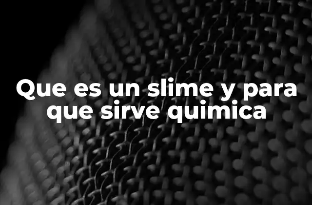 Que es un Slime y para que Sirve Quimica 2 La química detrás de la formación del slime