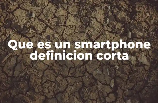 Que es un Smartphone Definicion Corta