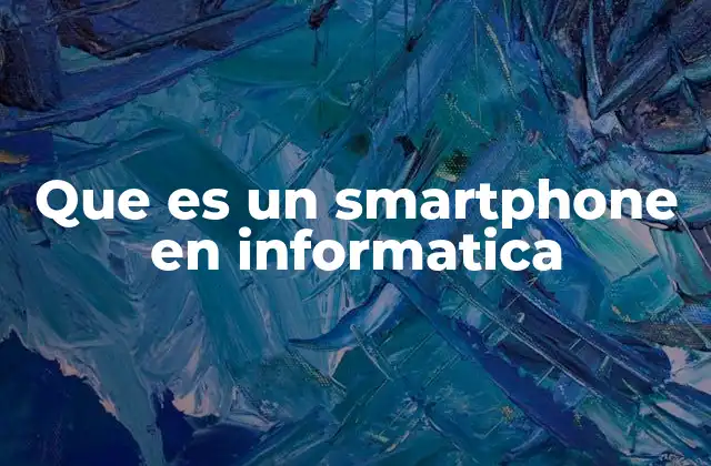 Que es un Smartphone en Informatica