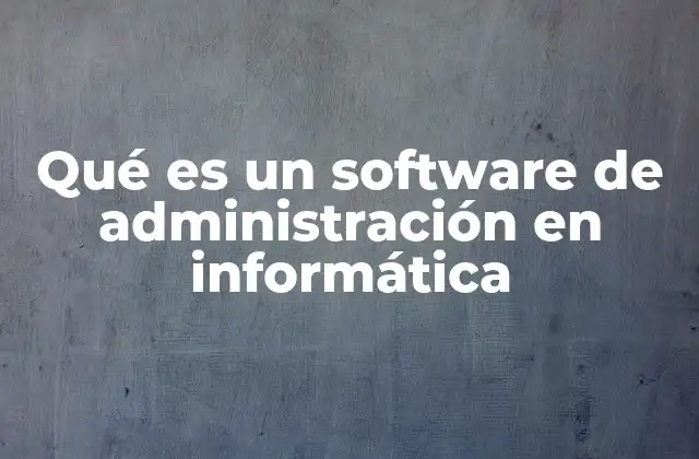 Qué es un Software de Administración en Informática